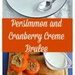 Pin Image: Front view of a ramekin of persimmon and cranberry creme brulee with a glass sugar top on a white dish with a serving spoon on the plate next to it, text overlay, a cutting board with a pile of persimmons, a bowl of cranberry, a cup of milk, a cup of sugar, and eggs on it.