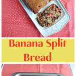 Pin Image: An overhead view of a loaf of Banana Split Bread with one piece cut off, text title, a loaf pan with Banana Split Bread in it.