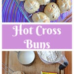 Pin Image: A pan of hot cross buns with glaze and a white cross on top, text title, a collection of ingredients to make the buns.