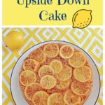 Pin Image: Text title, a Meyer Lemon Upside Down Cake on a plate.